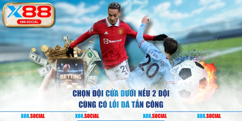 Chọn đội cửa dưới nếu 2 đội cùng có lối đá tấn công