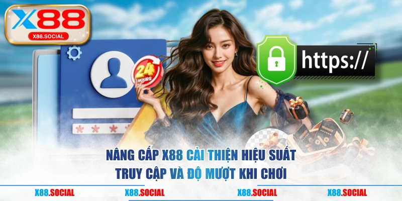 Nâng cấp X88 cải thiện hiệu suất truy cập và độ mượt khi chơi