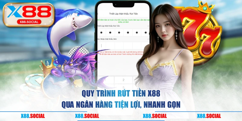 Quy trình rút tiền X88 qua ngân hàng tiện lợi, nhanh gọn